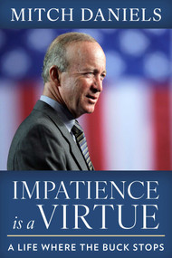 Impatience Is a Virtue (A Life Where the Buck Stops) by Mitchell E. Daniels, 9781493096121