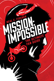 Mission: Impossible (The Ultimate Fan Guide) by Neal E. Fischer, 9781493096152