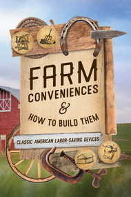 Farm Conveniences and How to Build Them (Classic American Labor-Saving Devices) by Anonymous, 9781493096305