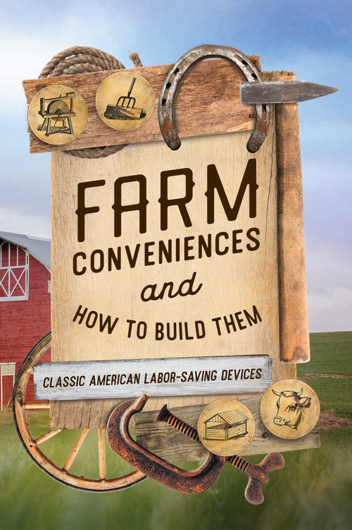 Farm Conveniences and How to Build Them (Classic American Labor-Saving Devices) by Anonymous, 9781493096305