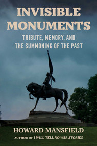 Invisible Monuments (Tribute, Memory, and the Summoning of the Past) by Howard Mansfield, 9781493097289