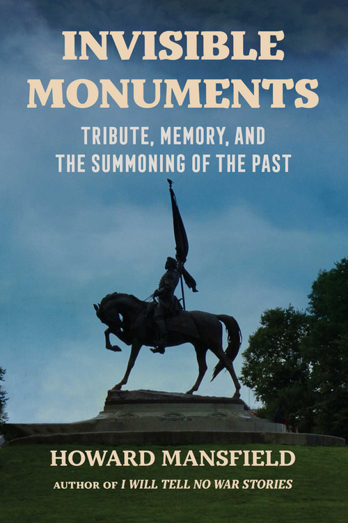 Invisible Monuments (Tribute, Memory, and the Summoning of the Past) by Howard Mansfield, 9781493097289