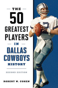 The 50 Greatest Players in Dallas Cowboys History by Robert W. Cohen, 9781493097326