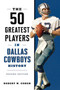 The 50 Greatest Players in Dallas Cowboys History by Robert W. Cohen, 9781493097326