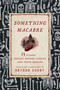 Something Macabre (13 Classic Gothic Horror Stories and Their Origins Explained) by Arthur Short, Arthur Short, 9781493097531