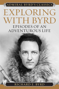 Exploring with Byrd (Episodes of an Adventurous Life) by Richard Evelyn Byrd, 9781493098965