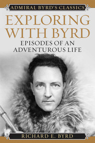Exploring with Byrd (Episodes of an Adventurous Life) by Richard Evelyn Byrd, 9781493098965