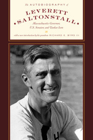 The Autobiography of Leverett Saltonstall (Massachusetts Governor, U.S. Senator, and Yankee Icon) by Leverett Saltonstall, Edward Weeks, Richard Evelyn Byrd, 9781493098972