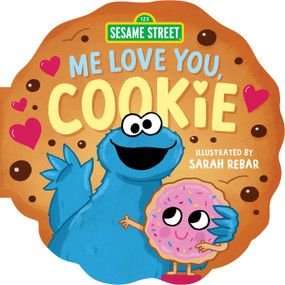 Sesame Street: Me Love You, Cookie (A Sesame Street Cookie Monster Cookie-Shaped Novelty Board Book) by Sarah Rebar, Juni Bright, 9781499819564