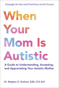 When Your Mom Is Autistic (A Guide to Understanding, Accepting, and Appreciating Your Autistic Mother) by Meghan G. Graham, 9781507225530