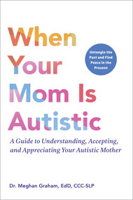 Loving Your Autistic Mom (A Guide to Understanding, Accepting, and Appreciating Your Autistic Mother) by Meghan Graham, 9781507225530