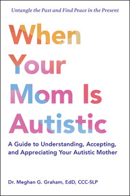 When Your Mom Is Autistic (A Guide to Understanding, Accepting, and Appreciating Your Autistic Mother) by Meghan G. Graham, 9781507225530