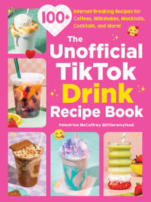 The Unofficial TikTok Drink Recipe Book (100+ Internet-Breaking Recipes for Coffees, Milkshakes, Mocktails, Cocktails, and More!) by Palestrina McCaffrey, 9781507226292