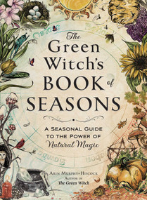 The Green Witch's Book of Seasons (A Seasonal Guide to the Power of Natural Magic) by Arin Murphy-Hiscock, 9781507226575