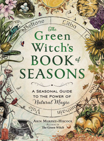 The Green Witch's Book of Seasons (A Seasonal Guide to the Power of Natural Magic) by Arin Murphy-Hiscock, 9781507226575