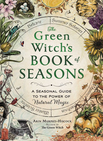 The Green Witch's Book of Seasons (A Seasonal Guide to the Power of Natural Magic) by Arin Murphy-Hiscock, 9781507226575