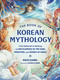 The Book of Korean Mythology (From Dokkaebi to Mudang, an Encyclopedia of the Gods, Monsters, and Heroes of Korea) by Huck Kahng, Michelle Wang, 9781507226698