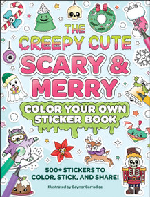 The Creepy Cute Scary & Merry Color Your Own Sticker Book (500+ Stickers to Color, Stick, and Share!) by Gaynor Carradice, 9781507226766