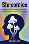 Shroomies (How Mushrooms Cracked My Heart Open-and What They Can Teach Us About Healing) by John Biggs, 9781510783812
