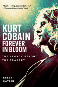 Kurt Cobain: Forever in Bloom (The Legacy Beyond the Tragedy) by Kelly Catlin, 9781510786547
