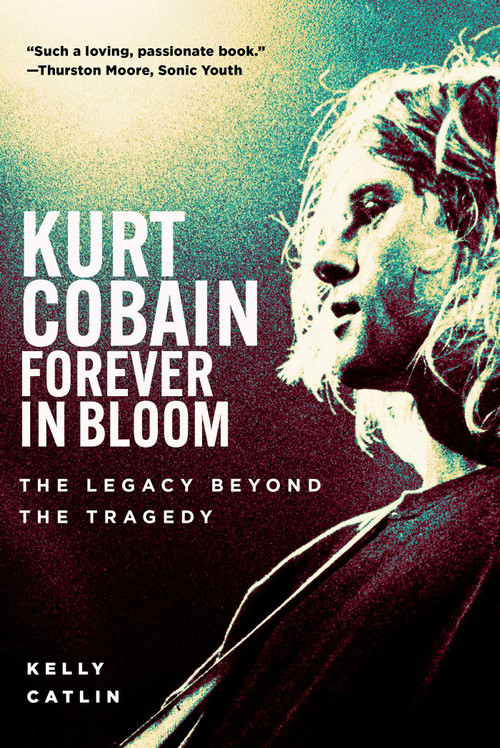 Kurt Cobain: Forever in Bloom (The Legacy Beyond the Tragedy) by Kelly Catlin, 9781510786547