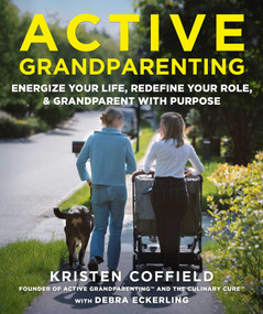 Active Grandparenting 101 (Energize your Life, Redefine Your Role, and Grandparent with Purpose) by Kristen Coffield, Debra Eckerling, 9781510787230