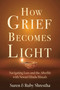 How Grief Becomes Light (Navigating Loss and the Afterlife with Newari Hindu Rituals) by Suren Shrestha, Ruby Shrestha, 9781591813774