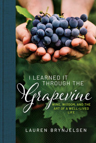 I Learned It Through the Grapevine (Wine, Wisdom, and the Art of a Well-Lived Life) by Lauren Brynjelsen, 9781637635261