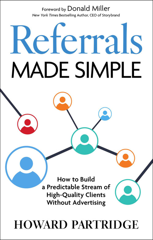 Referrals Made Simple (How to Build a Predictable Stream of High-Quality Clients Without Advertising) by Howard Partridge, 9781637635667