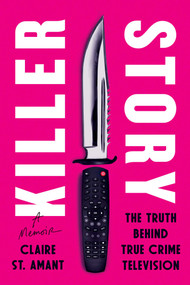 Killer Story (The Truth Behind True Crime Television) by Claire St. Amant, 9781637749302