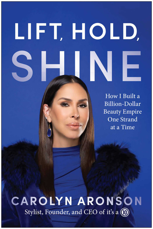 Lift, Hold, Shine (How I Built a Billion-Dollar Beauty Empire One Strand at a Time) by Carolyn Aronson, 9781637749524