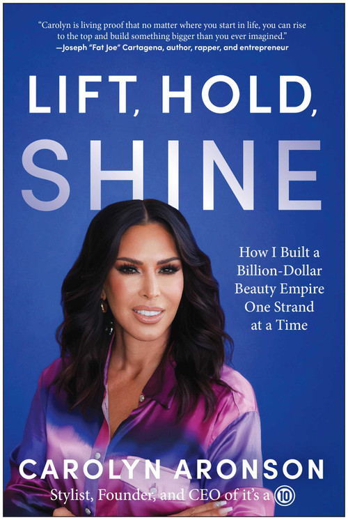 Lift, Hold, Shine (How I Built a Billion-Dollar Beauty Empire One Strand at a Time) by Carolyn Aronson, 9781637749524