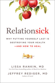 Relationsick (Why Putting Yourself Last is Destroying Your Health-and How to Heal) by Lissa Rankin, Jeffrey  Rediger, 9781637749548