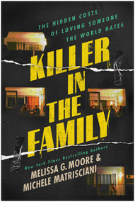 Killer in the Family (The Hidden Costs of Loving Someone the World Hates) by Melissa G. Moore, Michele  Matrisciani, 9781637749586
