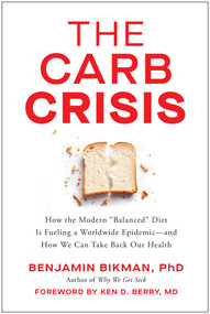 The Carb Crisis (How the Modern "Balanced" Diet Is Fueling a Worldwide Epidemic-and How We Can Take Back Our Health) by Benjamin Bikman, Ken D. Berry, 9781637749722
