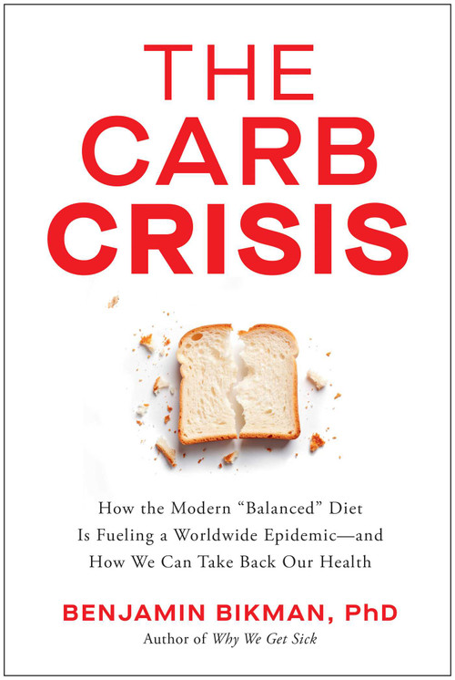 The Carb Crisis (How the Modern "Balanced" Diet Is Fueling a Worldwide Epidemic-and How We Can Take Back Our Health) by Benjamin Bikman, 9781637749722
