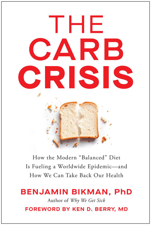 The Carb Crisis (How the Modern "Balanced" Diet Is Fueling a Worldwide Epidemic-and How We Can Take Back Our Health) by Benjamin Bikman, Ken D. Berry, 9781637749722