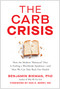The Carb Crisis (How the Modern "Balanced" Diet Is Fueling a Worldwide Epidemic-and How We Can Take Back Our Health) by Benjamin Bikman, Ken D. Berry, 9781637749722