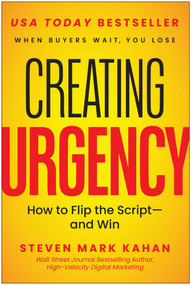 Creating Urgency (How to Flip the Script-and Win) by Steven Mark Kahan, 9781637749807