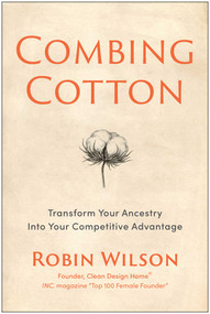 Combing Cotton (Transform Your Ancestry into Your Competitive Advantage) by Robin Wilson, 9781637749821