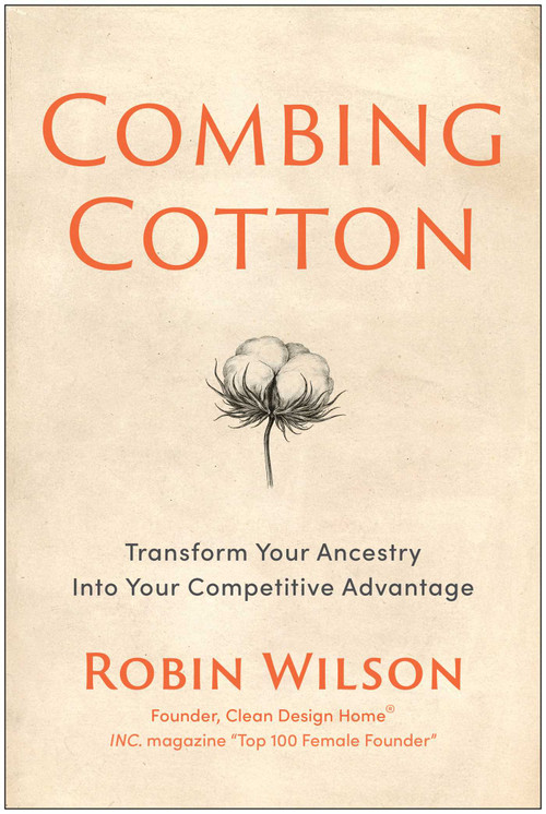 Combing Cotton (Transform Your Ancestry into Your Competitive Advantage) by Robin Wilson, 9781637749821