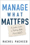 Manage What Matters (A Leader's Guide to Making Work Meaningful) by Rachel Pacheco, 9781637749869
