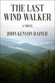 The Last Wind Walker (A Novel) by John Kenyon Rainer, 9781648212390