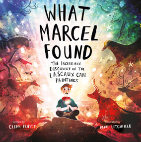 What Marcel Found (The Incredible Discovery of the Lascaux Cave Paintings) by Cedar Pruitt, David Litchfield, 9781665941419