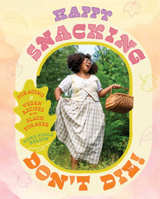 Happy Snacking, Don't Die! (Foraging and Vegan Recipes with Black Forager (A Cookbook)) by Alexis Nikole Nelson, 9781668002544