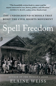 Spell Freedom (The Underground Schools That Built the Civil Rights Movement) by Elaine Weiss, 9781668002704
