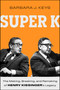 Super K (The Making, Breaking, and Remaking of Henry Kissinger's Legacy) by Barbara J Keys, 9781668018927