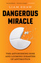 Dangerous Miracle (The Astonishing Rise and Looming Disaster of Antibiotics) by Liam Shaw, 9781668023648