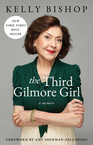 The Third Gilmore Girl (A Memoir) by Kelly Bishop, Amy Sherman-Palladino, 9781668023785