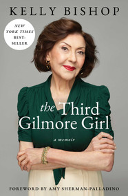 The Third Gilmore Girl (A Memoir) by Kelly Bishop, Amy Sherman-Palladino, 9781668023785